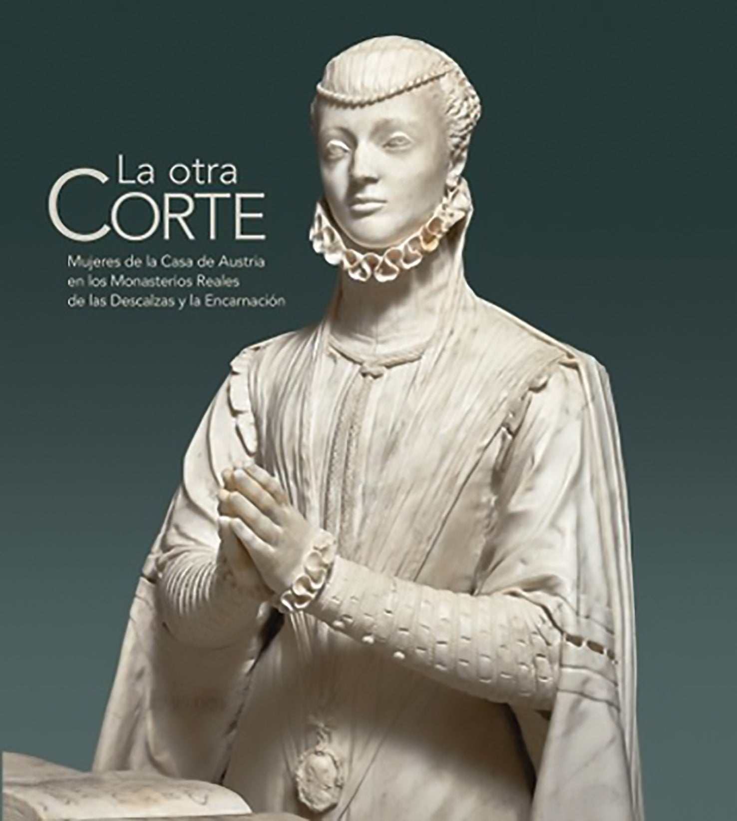 The Other Court. Women of the House of Austria in the Royal Monasteries of the Discalced Sisters and the Incarnation
