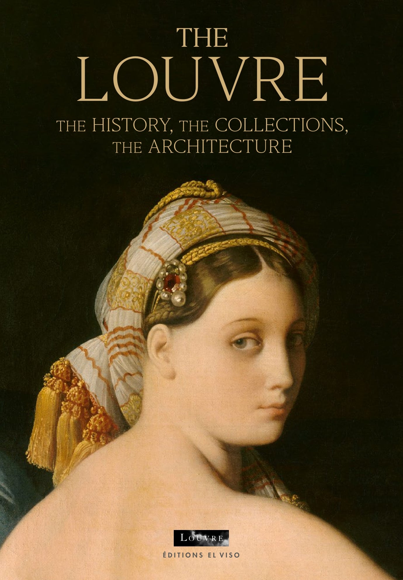 The Louvre. The History. The Collections. The Architecture